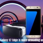 Samsung Galaxy S7 Edge is more demading as Galaxy S7